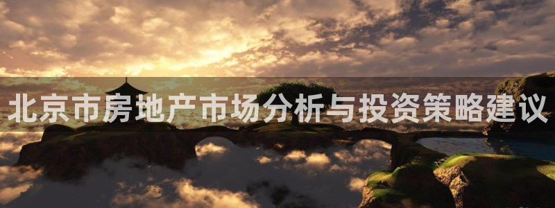 娱乐风暴系统：北京市房地产市场分析与投资策略建议