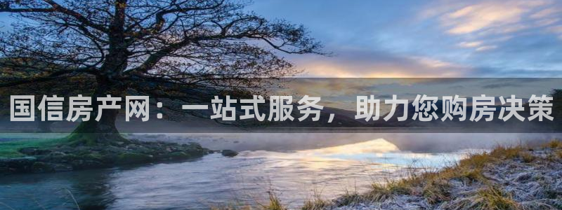 风暴娱乐这个平台靠谱：国信房产网：一站式服务，助力您购房决策