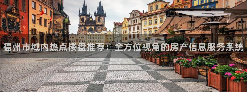 风暴娱乐：福州市域内热点楼盘推荐：全方位视角的房产信息服务系
