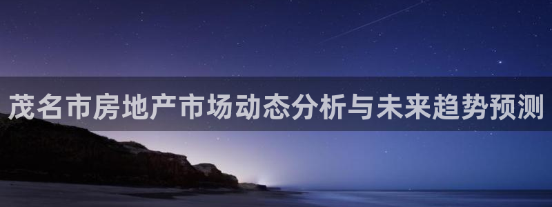 风暴娱乐部：茂名市房地产市场动态分析与未来趋势预测