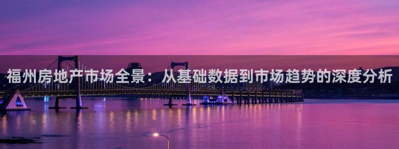 娱乐风暴系统：福州房地产市场全景：从基础数据到市场趋势的深度