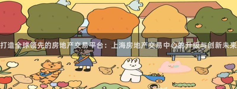 风暴娱乐眼：打造全球领先的房地产交易平台：上海房地产交易中心